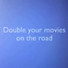 Double your movies on the road
