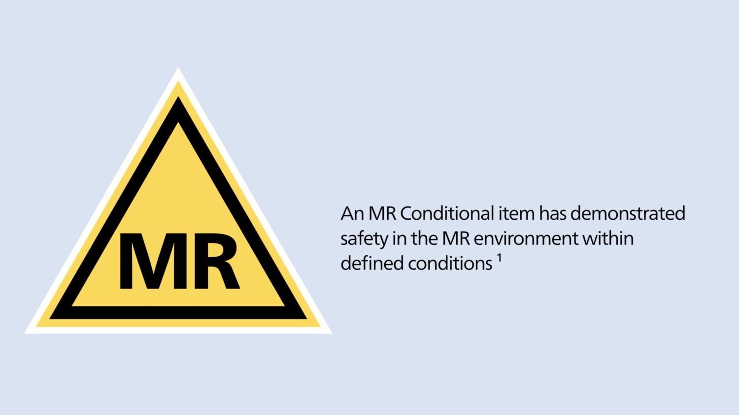 An MR Conditional item has demonstrated safety in the MR environment within defined conditions1